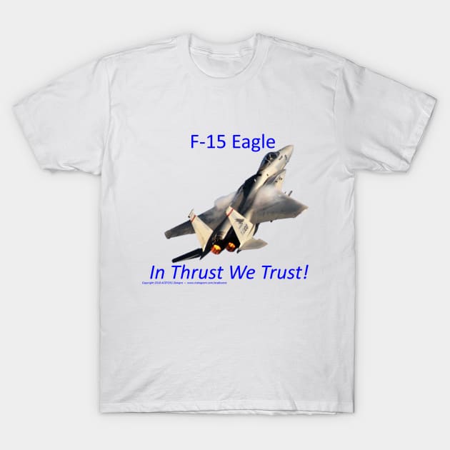 F-15 Eagle afterburner In Thrust We Trust T-Shirt by acefox1